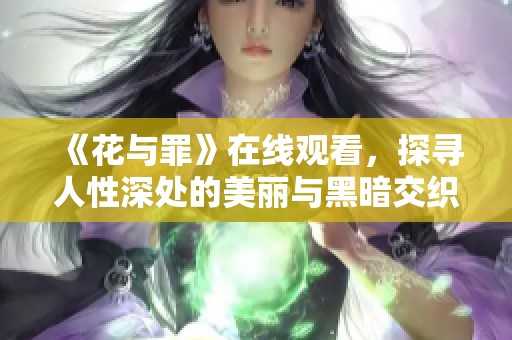 《花与罪》在线观看，探寻人性深处的美丽与黑暗交织