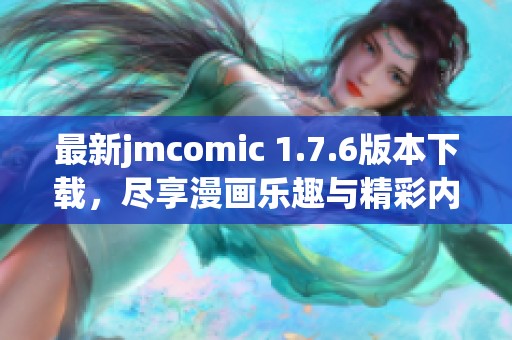 最新jmcomic 1.7.6版本下载，尽享漫画乐趣与精彩内容