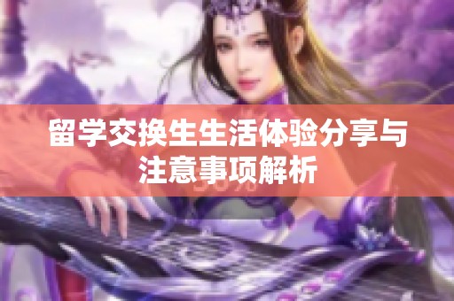 留学交换生生活体验分享与注意事项解析