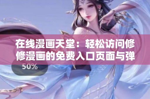 在线漫画天堂：轻松访问修修漫画的免费入口页面与弹窗指南
