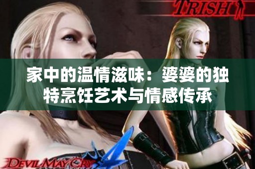 家中的温情滋味：婆婆的独特烹饪艺术与情感传承