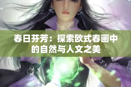 春日芬芳：探索欧式春画中的自然与人文之美