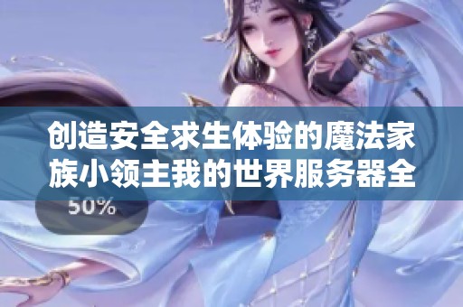 创造安全求生体验的魔法家族小领主我的世界服务器全攻略