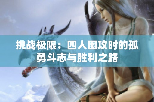 挑战极限：四人围攻时的孤勇斗志与胜利之路