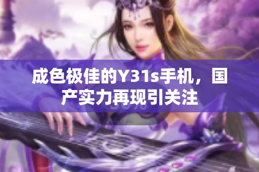 成色极佳的Y31s手机，国产实力再现引关注