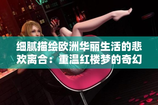 细腻描绘欧洲华丽生活的悲欢离合：重温红楼梦的奇幻旅程
