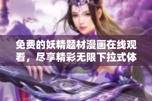免费的妖精题材漫画在线观看，尽享精彩无限下拉式体验