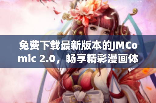 免费下载最新版本的JMComic 2.0，畅享精彩漫画体验
