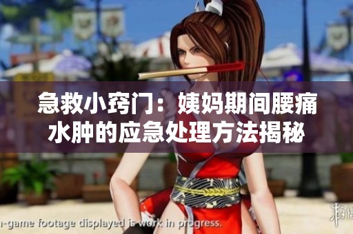 急救小窍门：姨妈期间腰痛水肿的应急处理方法揭秘