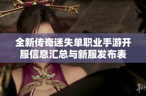 全新传奇迷失单职业手游开服信息汇总与新服发布表