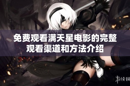 免费观看满天星电影的完整观看渠道和方法介绍