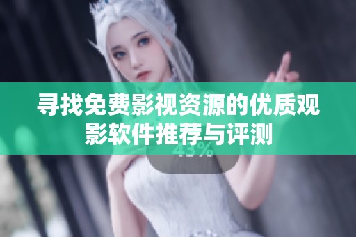 寻找免费影视资源的优质观影软件推荐与评测