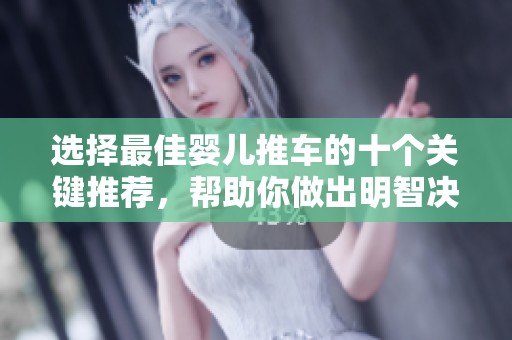 选择最佳婴儿推车的十个关键推荐，帮助你做出明智决策