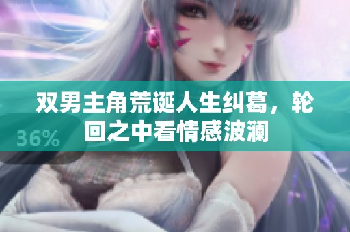 双男主角荒诞人生纠葛，轮回之中看情感波澜