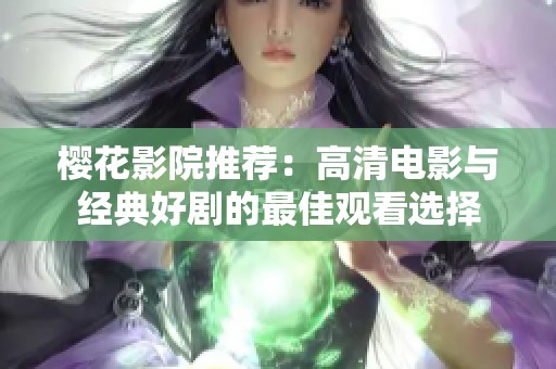樱花影院推荐：高清电影与经典好剧的最佳观看选择