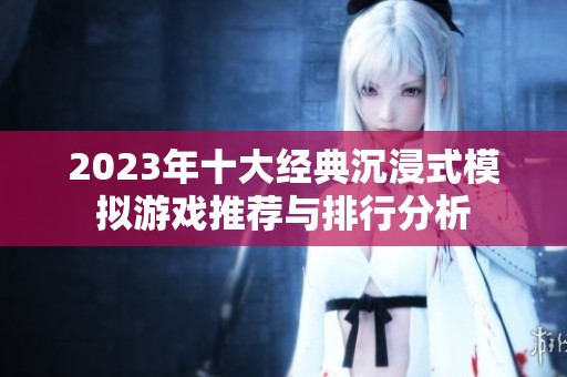 2023年十大经典沉浸式模拟游戏推荐与排行分析