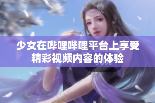 少女在哔哩哔哩平台上享受精彩视频内容的体验