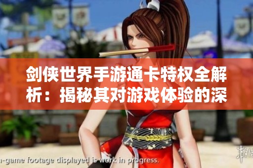 剑侠世界手游通卡特权全解析：揭秘其对游戏体验的深远影响