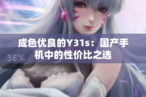 成色优良的Y31s：国产手机中的性价比之选