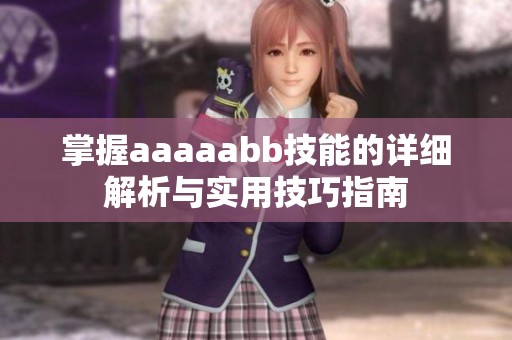 掌握aaaaabb技能的详细解析与实用技巧指南