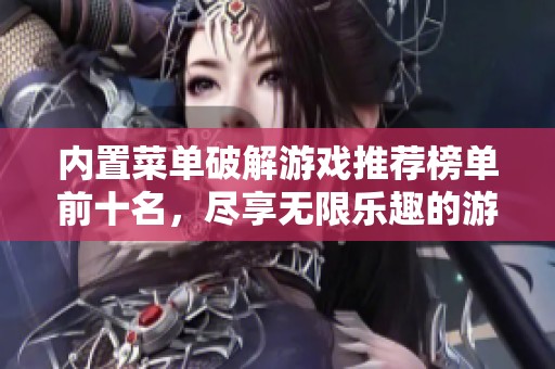 内置菜单破解游戏推荐榜单前十名，尽享无限乐趣的游戏体验