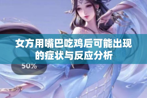 女方用嘴巴吃鸡后可能出现的症状与反应分析