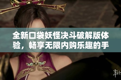 全新口袋妖怪决斗破解版体验，畅享无限内购乐趣的手机游戏