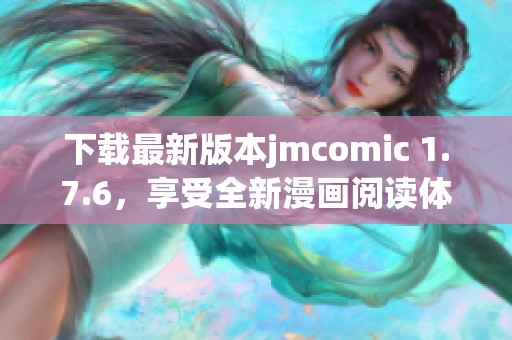 下载最新版本jmcomic 1.7.6，享受全新漫画阅读体验