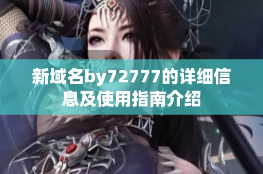 新域名by72777的详细信息及使用指南介绍