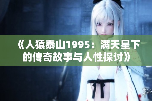 《人猿泰山1995：满天星下的传奇故事与人性探讨》