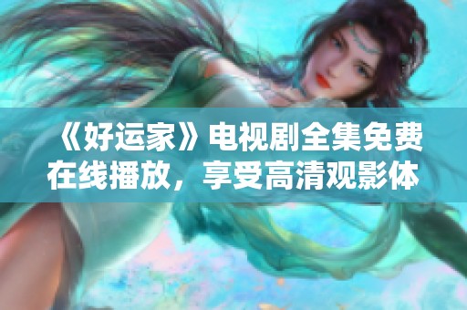 《好运家》电视剧全集免费在线播放，享受高清观影体验