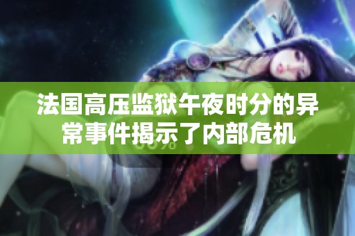 法国高压监狱午夜时分的异常事件揭示了内部危机