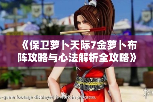 《保卫萝卜天际7金萝卜布阵攻略与心法解析全攻略》