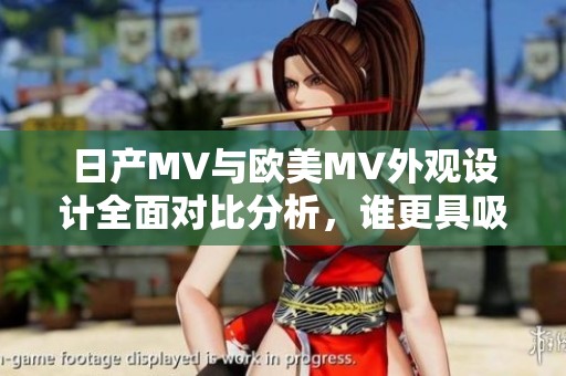 日产MV与欧美MV外观设计全面对比分析，谁更具吸引力？
