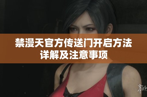 禁漫天官方传送门开启方法详解及注意事项