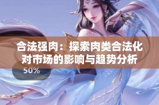 合法强肉：探索肉类合法化对市场的影响与趋势分析
