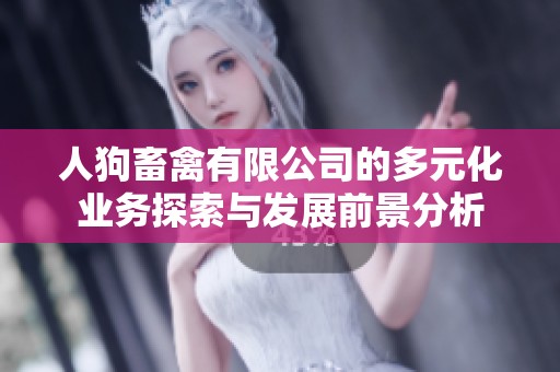人狗畜禽有限公司的多元化业务探索与发展前景分析