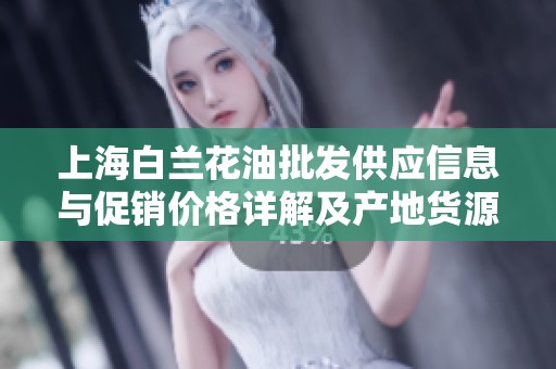 上海白兰花油批发供应信息与促销价格详解及产地货源分析