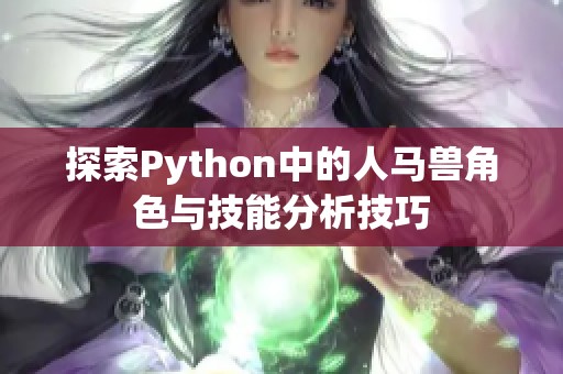 探索Python中的人马兽角色与技能分析技巧