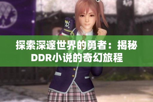探索深邃世界的勇者：揭秘DDR小说的奇幻旅程