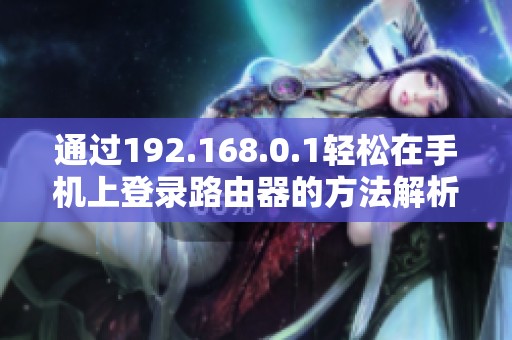通过192.168.0.1轻松在手机上登录路由器的方法解析
