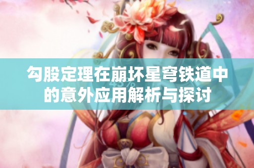 勾股定理在崩坏星穹铁道中的意外应用解析与探讨