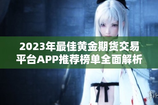 2023年最佳黄金期货交易平台APP推荐榜单全面解析