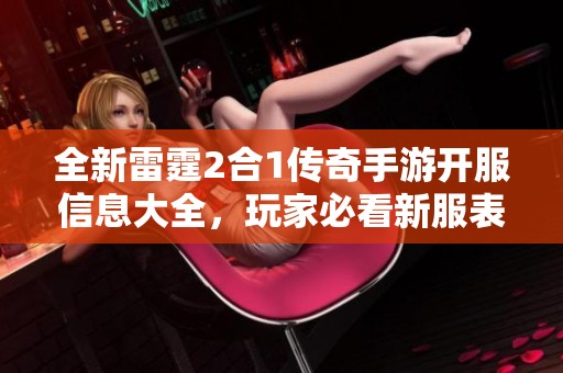 全新雷霆2合1传奇手游开服信息大全，玩家必看新服表指南
