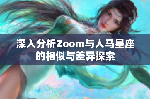 深入分析Zoom与人马星座的相似与差异探索