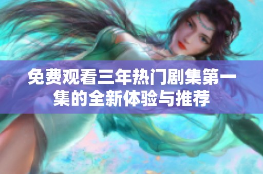 免费观看三年热门剧集第一集的全新体验与推荐