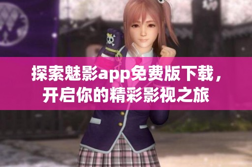探索魅影app免费版下载，开启你的精彩影视之旅