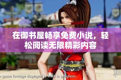 在御书屋畅享免费小说，轻松阅读无限精彩内容
