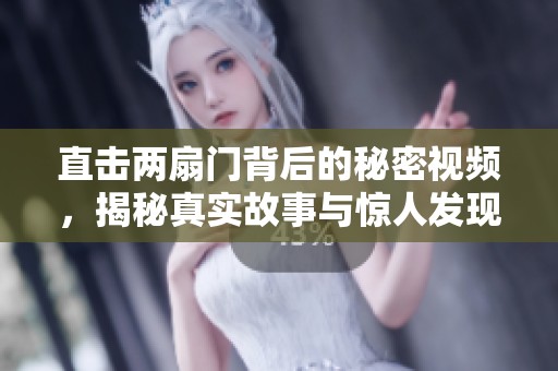 直击两扇门背后的秘密视频，揭秘真实故事与惊人发现
