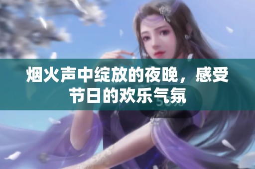 烟火声中绽放的夜晚，感受节日的欢乐气氛